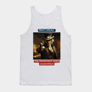 Don't steal. The government hates competition. Tank Top